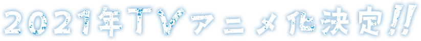 2021年TVアニメ化決定!!